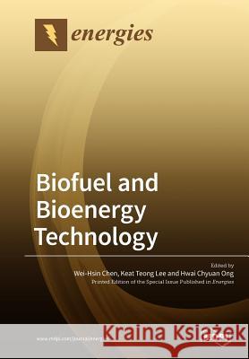 Biofuel and Bioenergy Technology Wei-Hsin Chen Keat Teong Lee Hwai Chyuan Ong 9783038975960 Mdpi AG