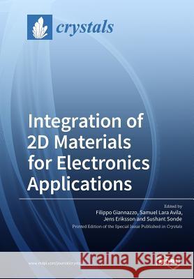 Integration of 2D Materials for Electronics Applications Filippo Giannazzo Samuel Lara Avila Jens Eriksson 9783038976066