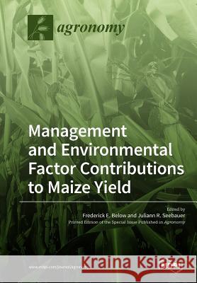 Environmental and Management Factor Contributions to Maize Yield Frederick E. Below Juliann R. Seebauer 9783038976127 Mdpi AG