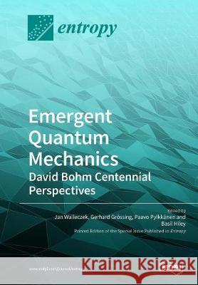 Emergent Quantum Mechanics: David Bohm Centennial Perspectives Jan Walleczek Gerhard Grossing Paavo Pylkkanen 9783038976165 Mdpi AG