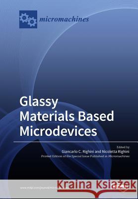Glassy Materials Based Microdevices Giancarlo C Righini Nicoletta Righini  9783038976189 Mdpi AG