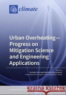 Urban Overheating-Progress on Mitigation Science and Engineering Applications Michele Zinzi Mattheos Santamouris 9783038976363