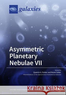 Asymmetric Planetary Nebulae VII Quentin a Parker Noam Soker  9783038976400 Mdpi AG