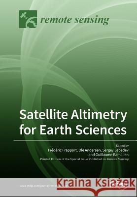 Satellite Altimetry for Earth Sciences Frederic Frappart Ole Andersen Sergey Lebedev 9783038976806