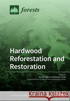 Hardwood Reforestation and Restoration Daniel Gagnon Benoit Truax 9783038977308 Mdpi AG