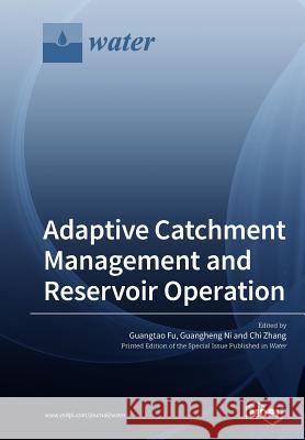 Adaptive Catchment Management and Reservoir Operation Guangtao Fu Guangheng Ni Chi Zhang 9783038977384 Mdpi AG