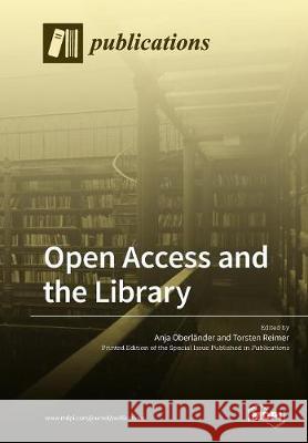 Open Access and the Library Anja Oberlander Torsten Reimer 9783038977407