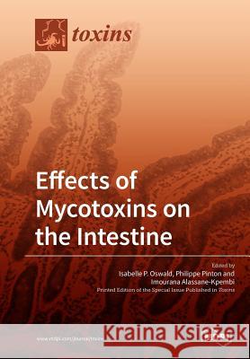 Effects of Mycotoxins on the Intestine Isabelle P. Oswald Philippe Pinton Imourana Alassane-Kpembi 9783038977827 Mdpi AG