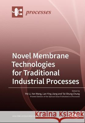 Novel Membrane Technologies for Traditional Industrial Processes Pei Li Yan Wang Lan-Ying Jiang 9783038977902 Mdpi AG