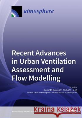 Recent Advances in Urban Ventilation Assessment and Flow Modelling Riccardo Buccolieri Jian Hang 9783038978060