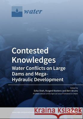 Contested Knowledges: Water Conflicts on Large Dams and Mega-Hydraulic Development Esha Shah Rutgerd Boelens Bert Bruins 9783038978107