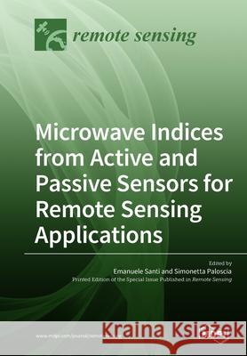 Microwave Indices from Active and Passive Sensors for Remote Sensing Applications Emanuele Santi, Simonetta Paloscia 9783038978206 Mdpi AG