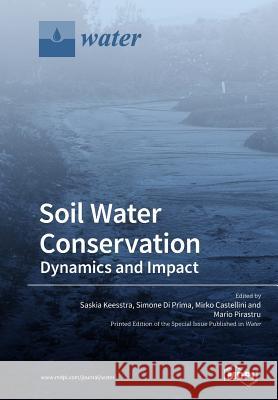 Soil Water Conservation: Dynamics and Impact Saskia Keesstra Simone D Mirko Castellini 9783038978527