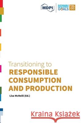 Transitioning to Responsible Consumption and Production Lisa McNeill 9783038978725 Mdpi AG