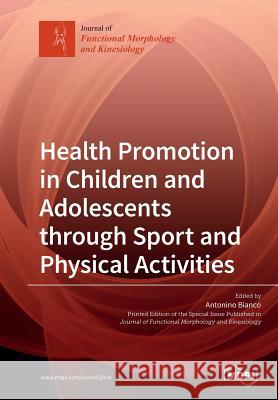 Health Promotion in Children and Adolescents through Sport and Physical Activities Antonino Bianco 9783038978862