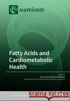 Fatty Acids and Cardiometabolic Health Jason Wu Matti Marklund 9783038978909 Mdpi AG