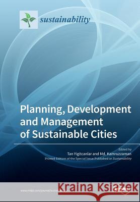 Planning, Development and Management of Sustainable Cities Tan Yigitcanlar MD Kamruzzaman 9783038979067 Mdpi AG