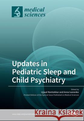 Updates in Pediatric Sleep and Child Psychiatry Ujjwal Ramtekkar Anna Ivanenko 9783038979388