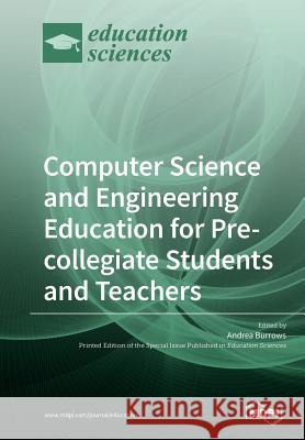 Computer Science and Engineering Education for Pre-Collegiate Students and Teachers Andrea C. Burrows 9783038979401