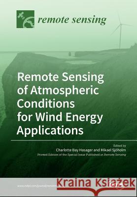 Remote Sensing of Atmospheric Conditions for Wind Energy Applications Charlotte Bay Hasager Mikael Sjoholm 9783038979425