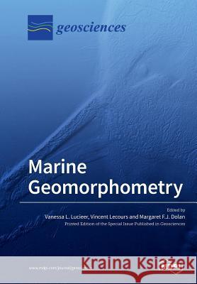 Marine Geomorphometry Vanessa L. Lucieer Vincent Lecours Margaret F. J. Dolan 9783038979548 Mdpi AG