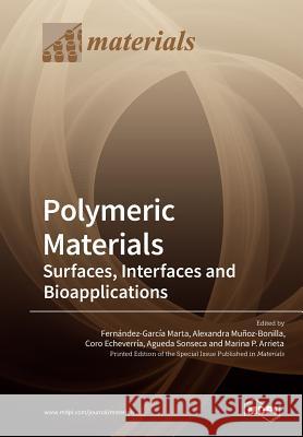 Polymeric Materials: Surfaces, Interfaces and Bioapplications Marta Fernandez-Garcia Alexandra Munoz-Bonilla Coro Echeverria 9783038979623 Mdpi AG