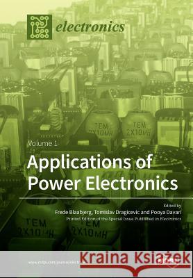 Applications of Power Electronics: Volume 1 Frede Blaabjerg Tomislav Dragičevic Pooya Davari 9783038979746 Mdpi AG