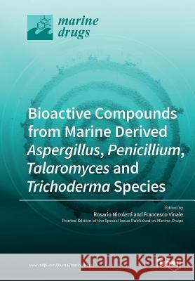 Bioactive Compounds from Marine-Derived Aspergillus, Penicillium, Talaromyces and Trichoderma Species Rosario Nicoletti Francesco Vinale 9783038979807 Mdpi AG