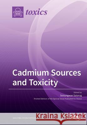 Cadmium Sources and Toxicity Soisungwan Satarug 9783038979845 Mdpi AG