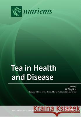 Tea in Health and Disease Q. Ping Dou 9783038979869 Mdpi AG