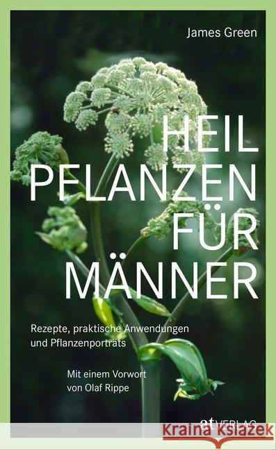Heilpflanzen für Männer : Rezepte, praktische Anwendungen und Pflanzenporträts. Herausgegeben von Olaf Rippe Green, James 9783039020300