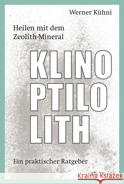 Heilen mit dem Zeolith-Mineral Klinoptilolith : Ein praktischer Ratgeber Kühni, Werner 9783039020690 AT Verlag