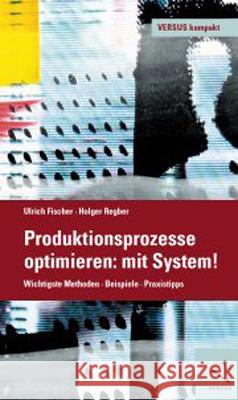 Produktionsprozesse optimieren: mit System! : Wichtigste Methoden, Beispiele, Praxistipps Fischer, Ulrich; Regber, Holger 9783039092208