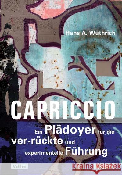Capriccio - Ein Plädoyer für die ver-rückte und experimentelle Führung : Denkangebote zur Zukunft der Führung - ein Störbuch Wüthrich, Hans A. 9783039092857