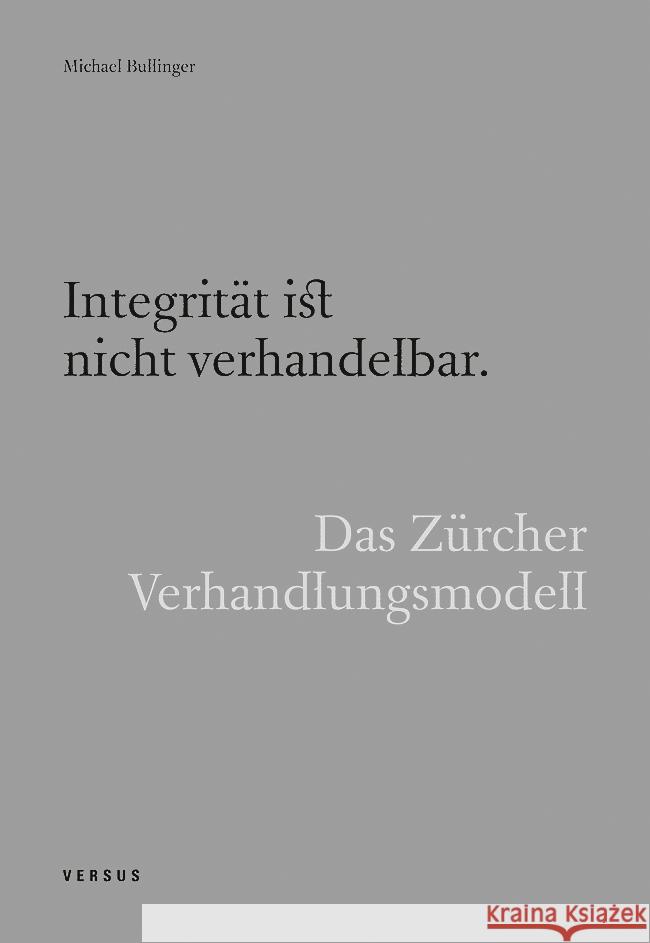 Integrität ist nicht verhandelbar. Das Zürcher Verhandlungsmodell Bullinger, Michael 9783039093502