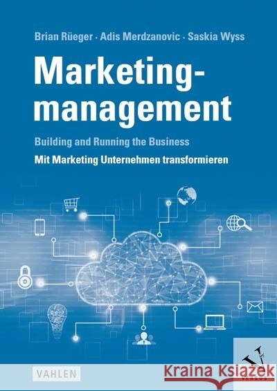 Marketingmanagement: Building and Running the Business - Mit Marketing Unternehmen transformieren Rüeger, Brian, Merdzanovic, Adis, Wyss, Saskia 9783039093564 Vahlen, Franz