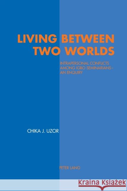 Living Between Two Worlds: Intrapersonal Conflicts Among Igbo Seminarians - An Enquiry Uzor, Chika Justin 9783039100286 Verlag Peter Lang