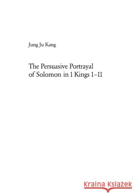 The Persuasive Portrayal of Solomon in 1 Kings 1-11 Kang, Jung Ju 9783039100415