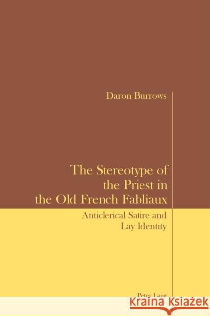 The Stereotype of the Priest in the Old French Fabliaux: Anticlerical Satire and Lay Identity Burrows, Daron 9783039100729 Verlag Peter Lang