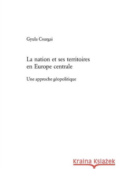 La Nation Et Ses Territoires En Europe Centrale: Une Approche Géopolitique Robinson, Francis 9783039100866