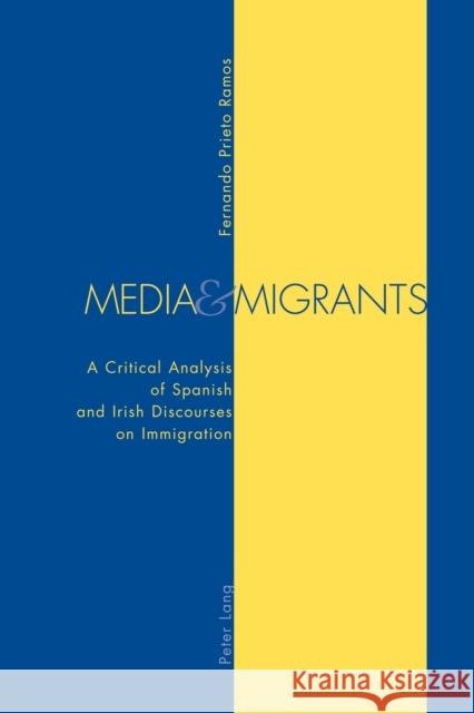 Media and Migrants; A Critical Analysis of Spanish and Irish Discourses on Immigration Prieto Ramos, Fernando 9783039101443