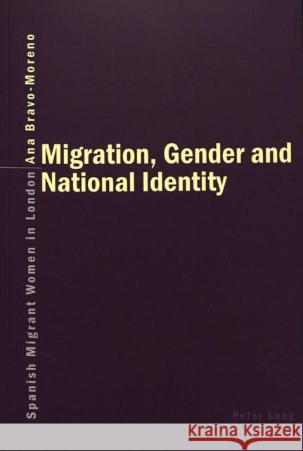 Migration, Gender and National Identity: Spanish Migrant Women in London Bravo- Moreno, Ana 9783039101566