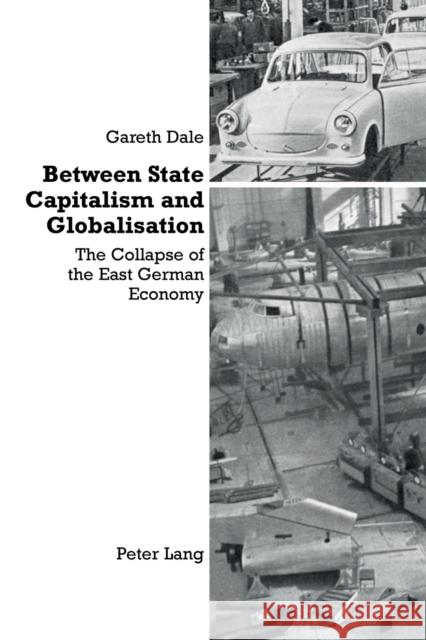 Between State Capitalism and Globalisation; The Collapse of the East German Economy Dale, Gareth 9783039101818 Verlag Peter Lang