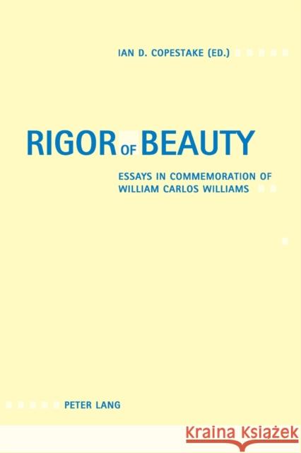 Rigor of Beauty; Essays in Commemoration of William Carlos Williams Copestake, Ian 9783039101863