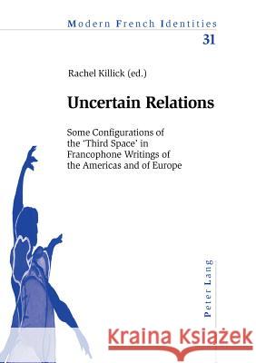 Uncertain Relations; Some Configurations of the 'Third Space' in Francophone Writings of the Americas and of Europe Killick, Rachel 9783039101894 Verlag Peter Lang