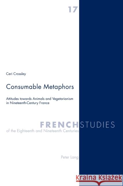 Consumable Metaphors; Attitudes towards Animals and Vegetarianism in Nineteenth-Century France Crossley, Ceri 9783039101900 Verlag Peter Lang