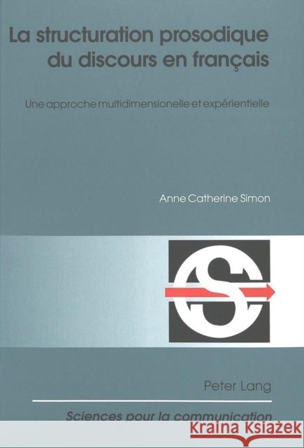 La Structuration Prosodique Du Discours En Français: Une Approche Multidimensionnelle Et Expérientielle Simon, Anne Catherine 9783039101962