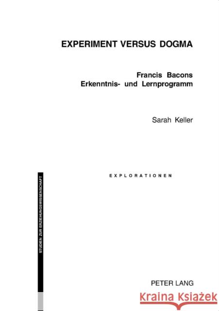 Experiment Versus Dogma: Francis Bacons Erkenntnis- Und Lernprogramm Oelkers, Jürgen 9783039102044