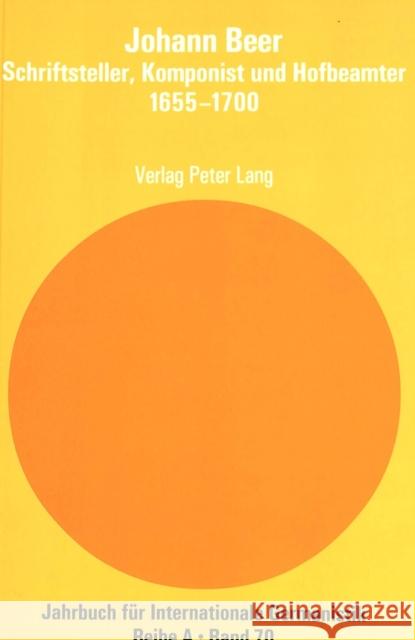 Johann Beer- Schriftsteller, Komponist Und Hofbeamter- 1655-1700: Beitraege Zum Internationalen Beer-Symposion in Weißenfels, Oktober 2000 Ingen, Ferdinand Van 9783039102297 Peter Lang Gmbh, Internationaler Verlag Der W