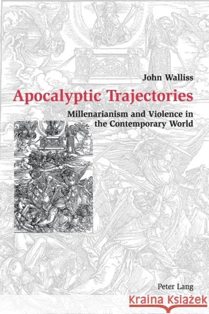 Apocalyptic Trajectories; Millenarianism and Violence in the Contemporary World Walliss, John 9783039102907